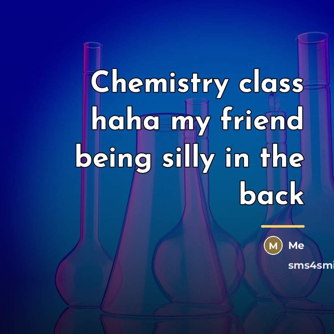 “Chemistry class haha my friend being silly in the back…” quote by Me