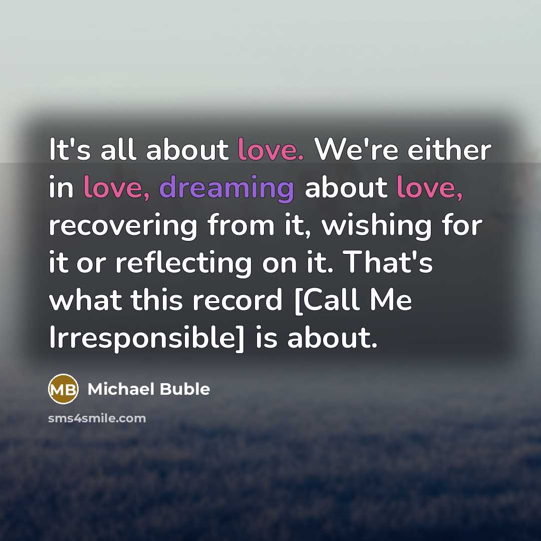 “It's all about love. We're either in love, dreaming about…” quote by Michael Buble