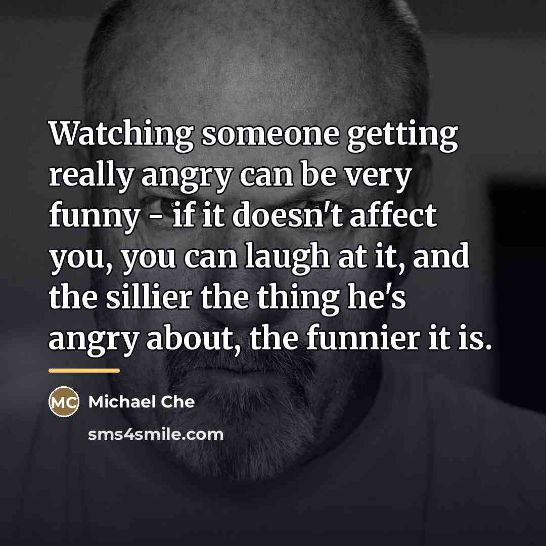 “Watching someone getting really angry can be very funny -…” quote by Michael Che