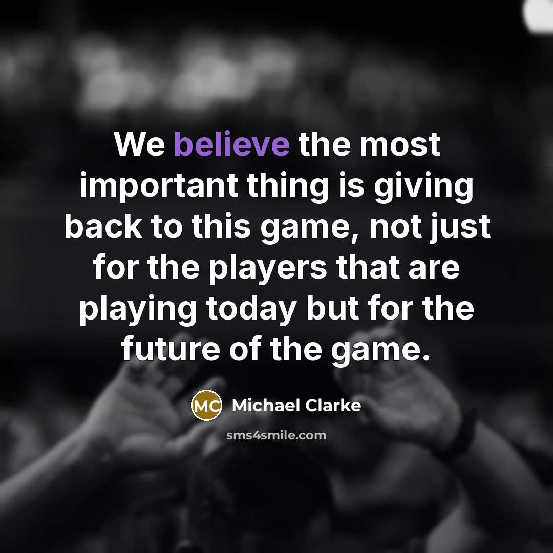 “We believe the most important thing is giving back to…” quote by Michael Clarke