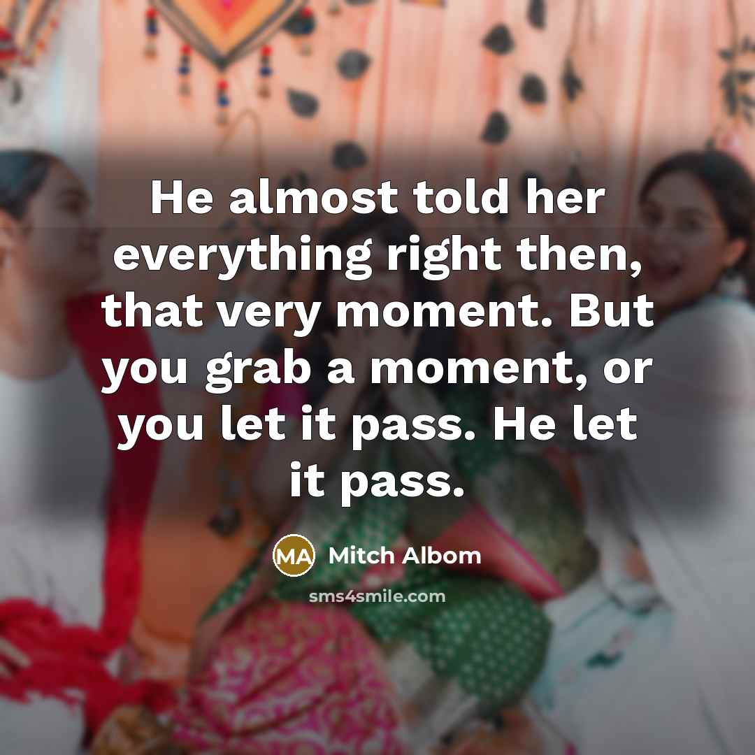 “He almost told her everything right then, that very moment.…” quote by Mitch Albom