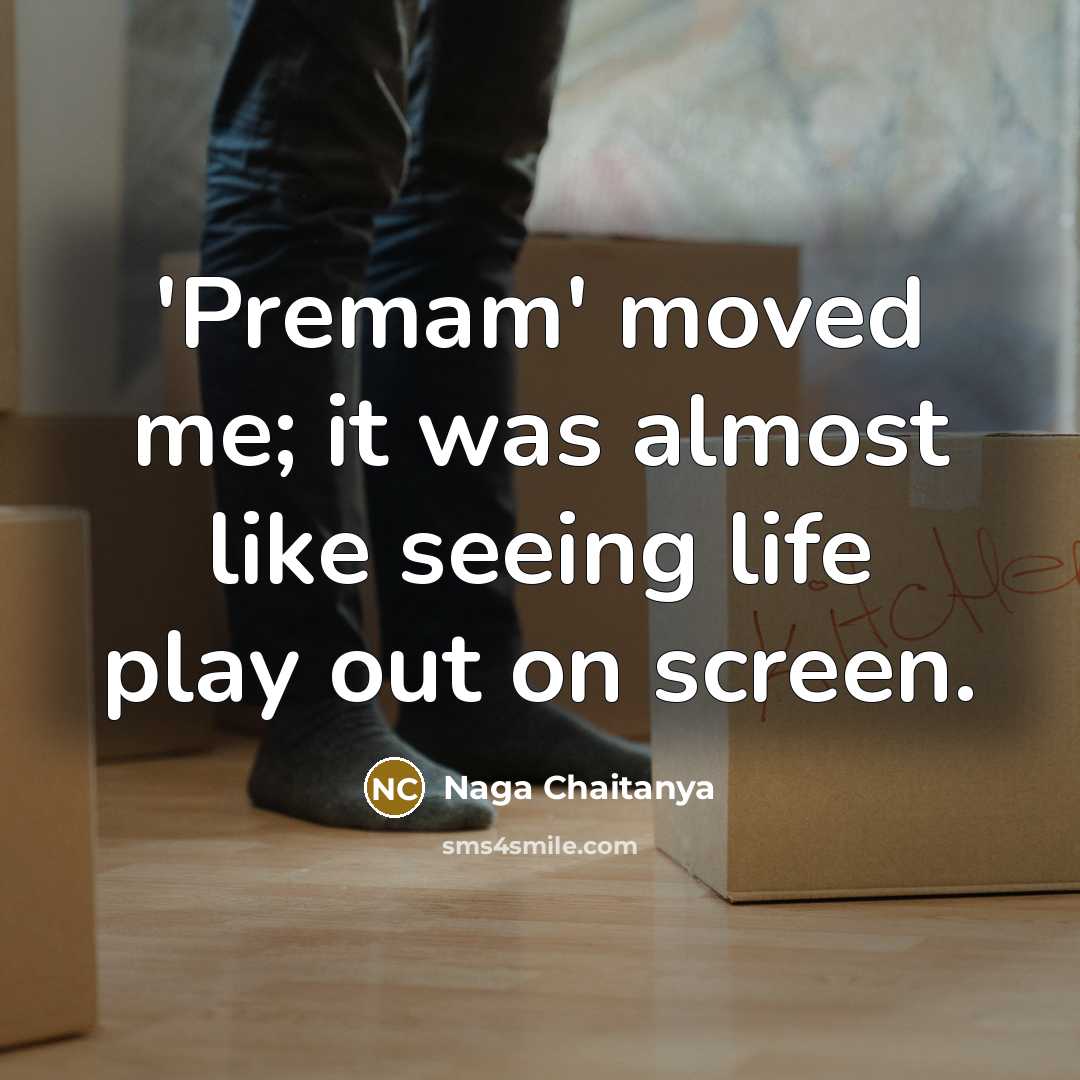 “'Premam' moved me; it was almost like seeing life play…” quote by Naga Chaitanya