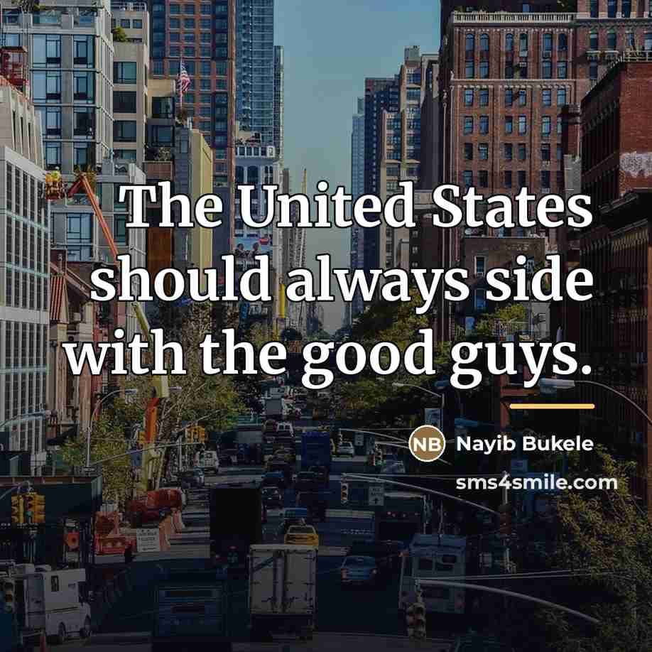 “The United States should always side with the good guys.…” quote by Nayib Bukele