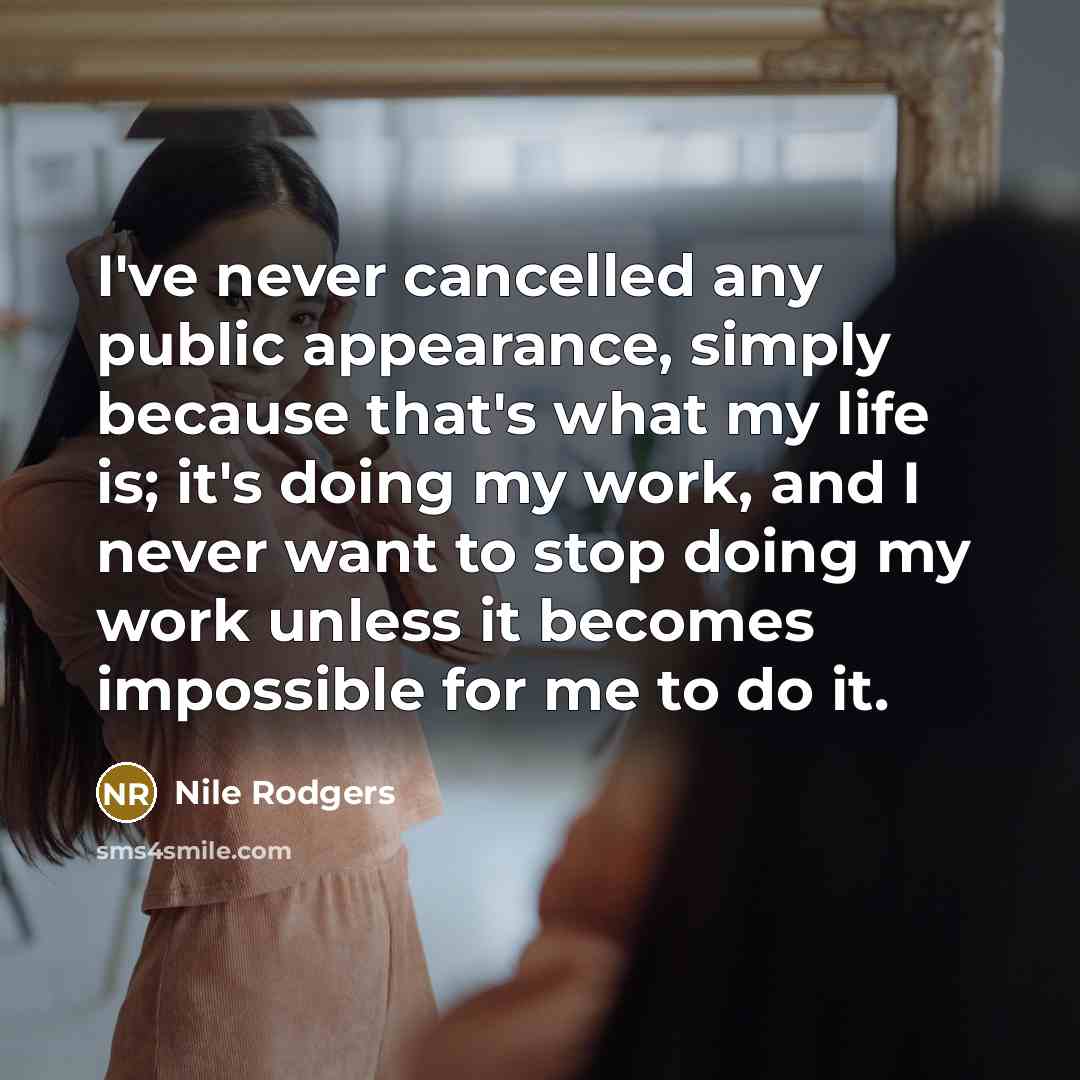 “I've never cancelled any public appearance, simply because that's what…” quote by Nile Rodgers