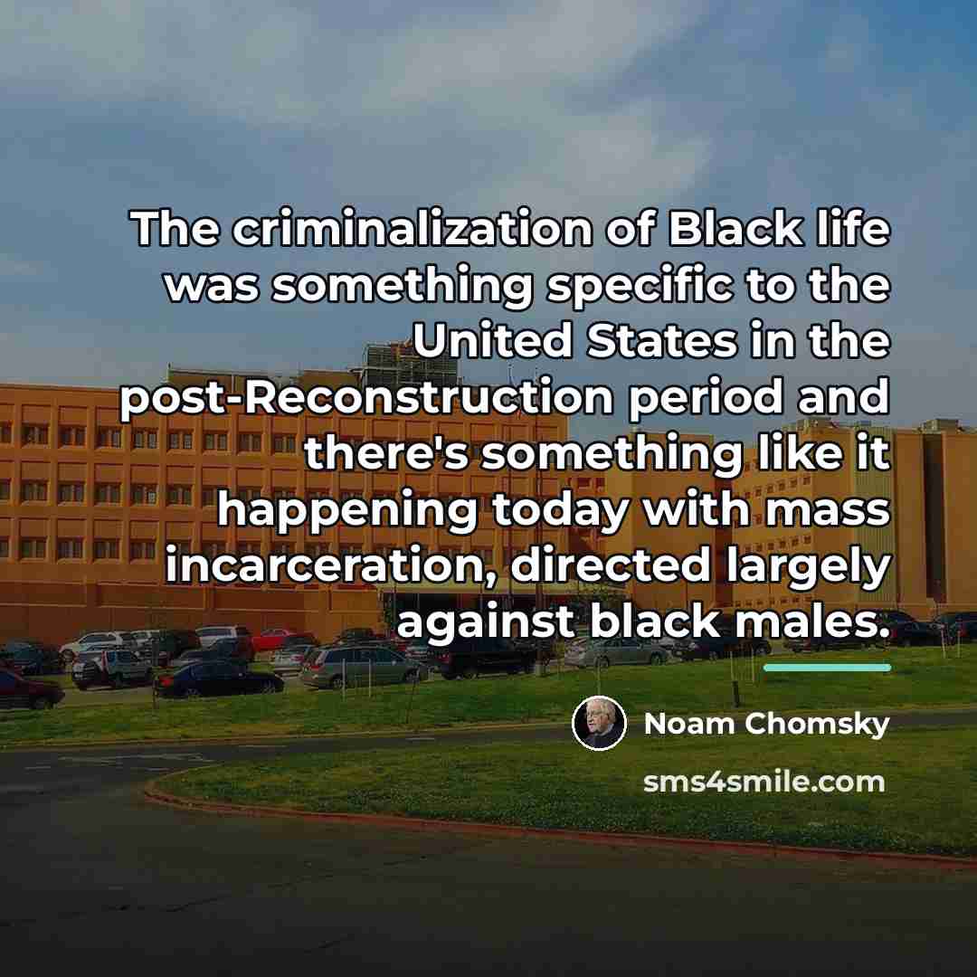 “The criminalization of Black life was something specific to the…” quote by Noam Chomsky