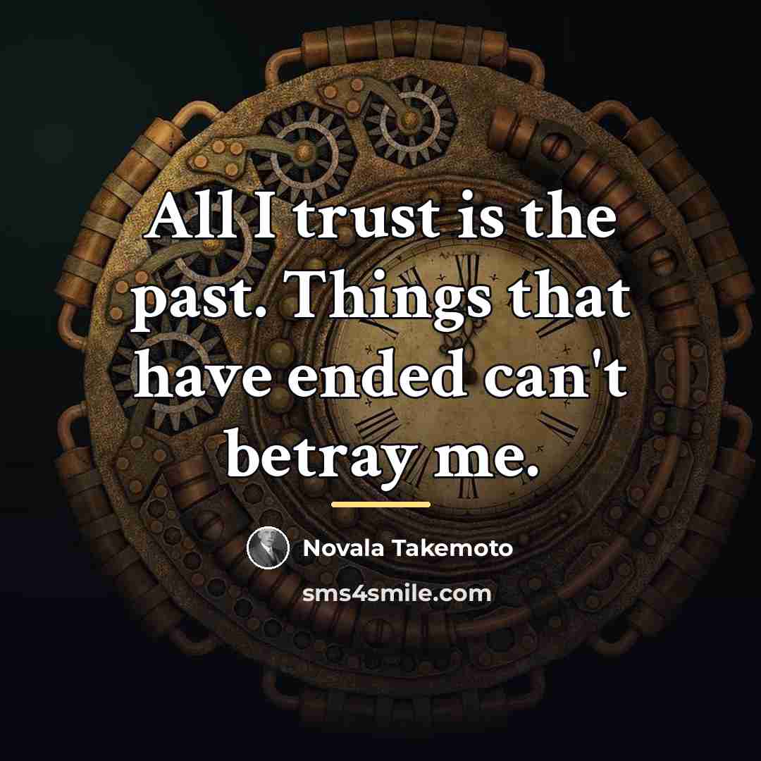 “All I trust is the past. Things that have ended…” quote by Novala Takemoto