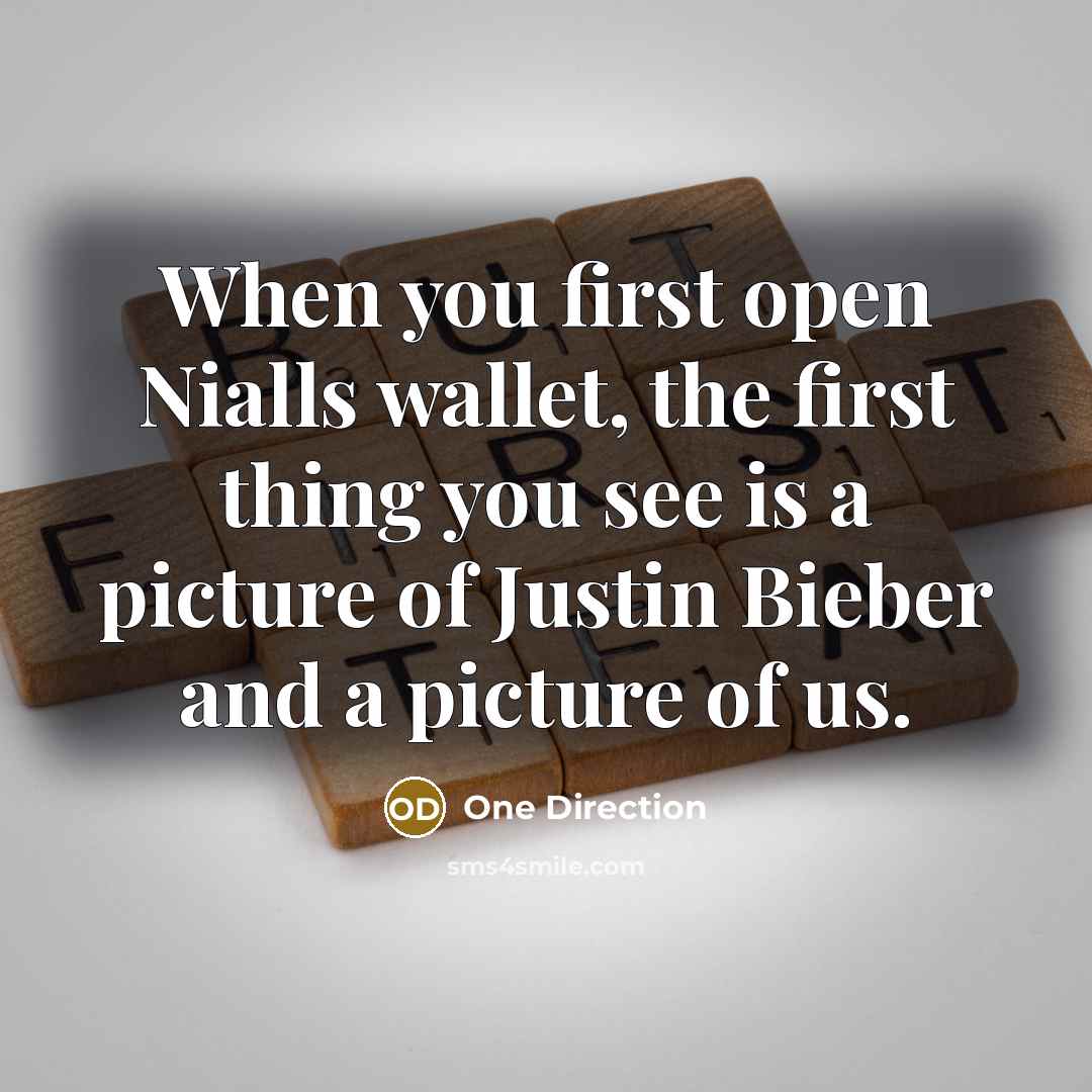 “When you first open Nialls wallet, the first thing you see is a picture of Justin Bieber and a picture of us.” quote by One Direction