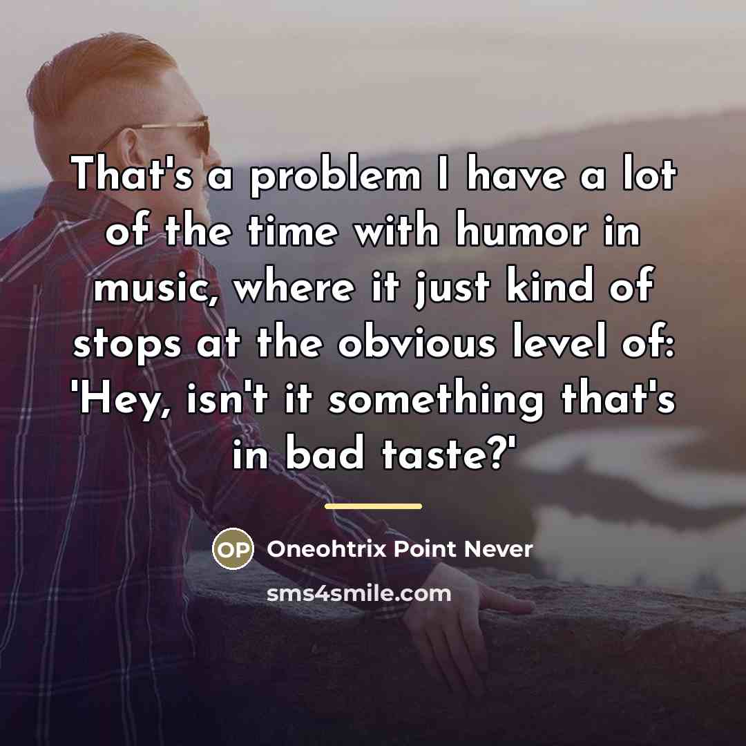 “That's a problem I have a lot of the time…” quote by Oneohtrix Point Never