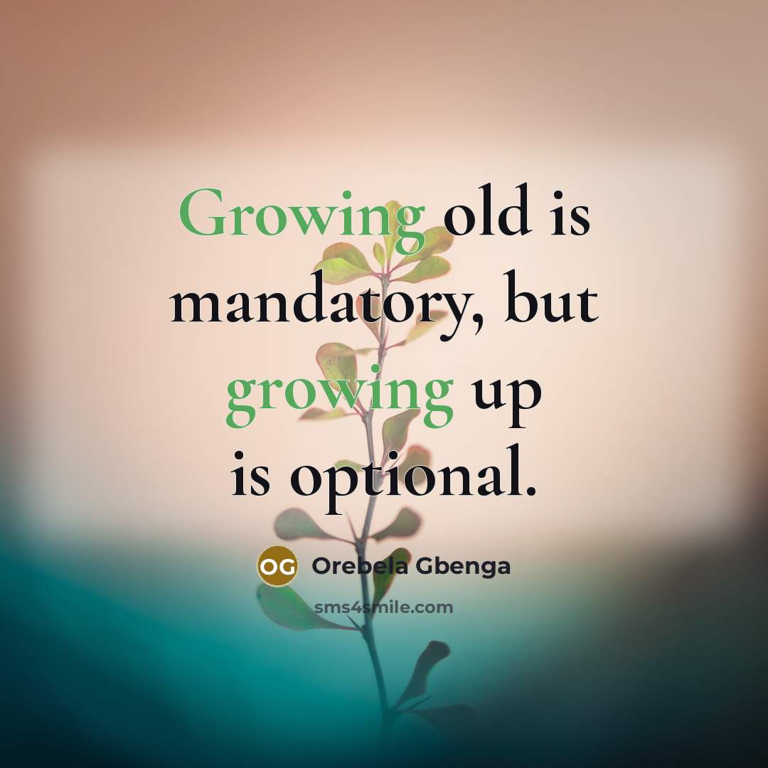 “Growing old is mandatory, but growing up is optional.…” quote by Orebela Gbenga
