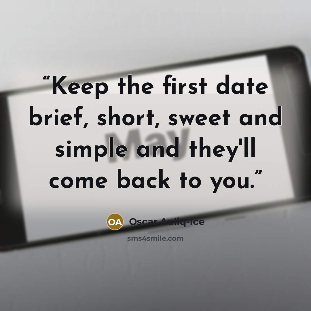 “Keep the first date brief, short, sweet and simple and they'll come back to you.” quote by Oscar Auliq-Ice