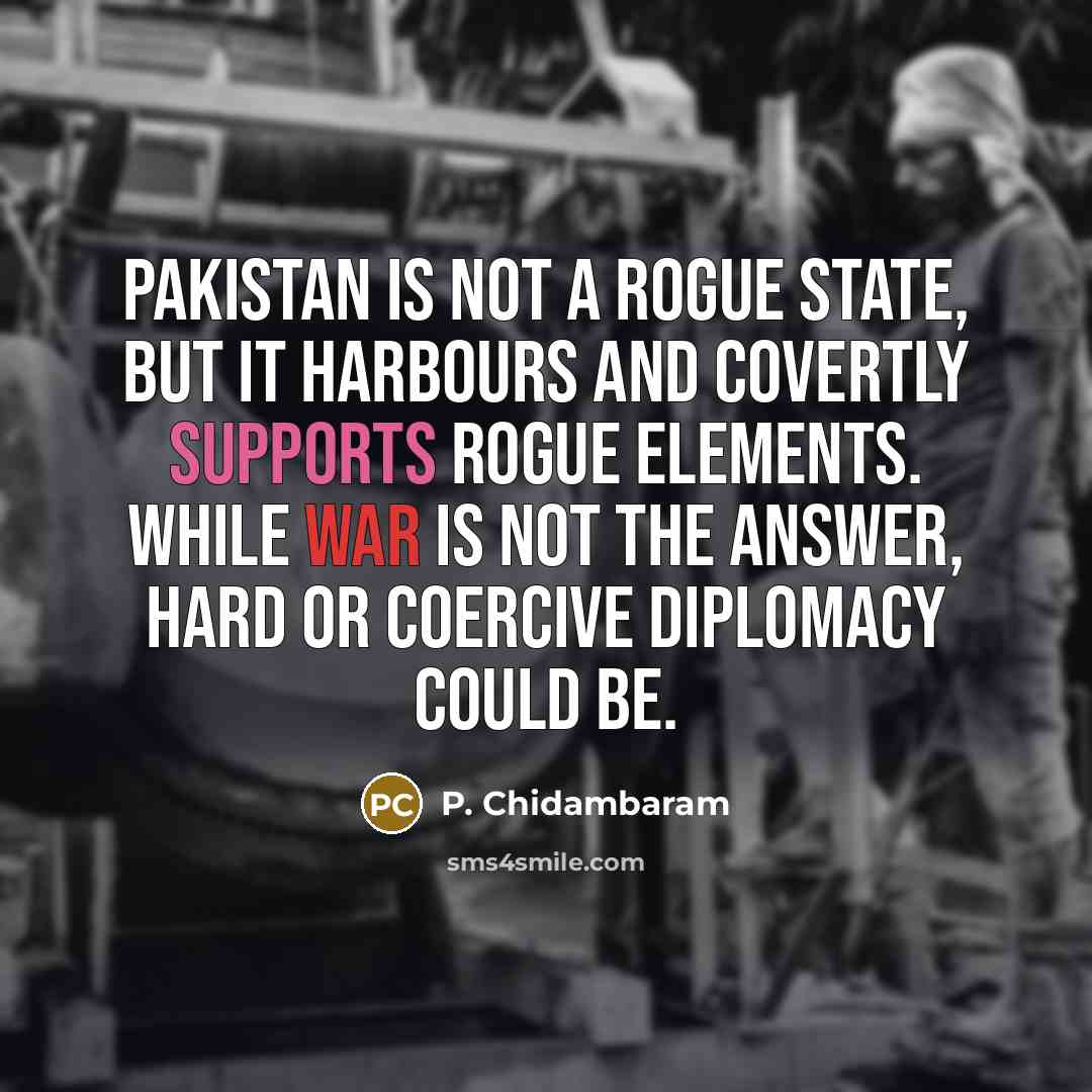 “Pakistan is not a rogue state, but it harbours and…” quote by P. Chidambaram