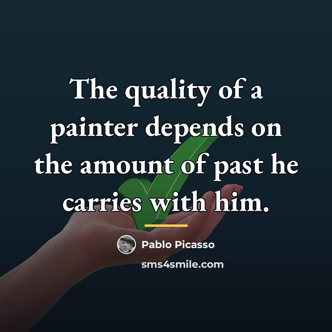 “The quality of a painter depends on the amount of…” quote by Pablo Picasso