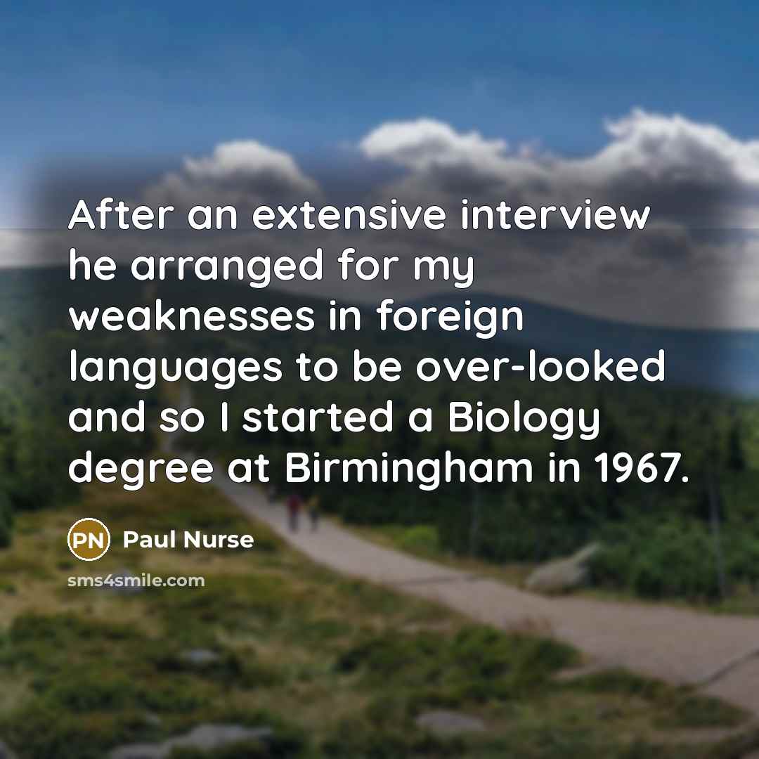 “After an extensive interview he arranged for my weaknesses in…” quote by Paul Nurse