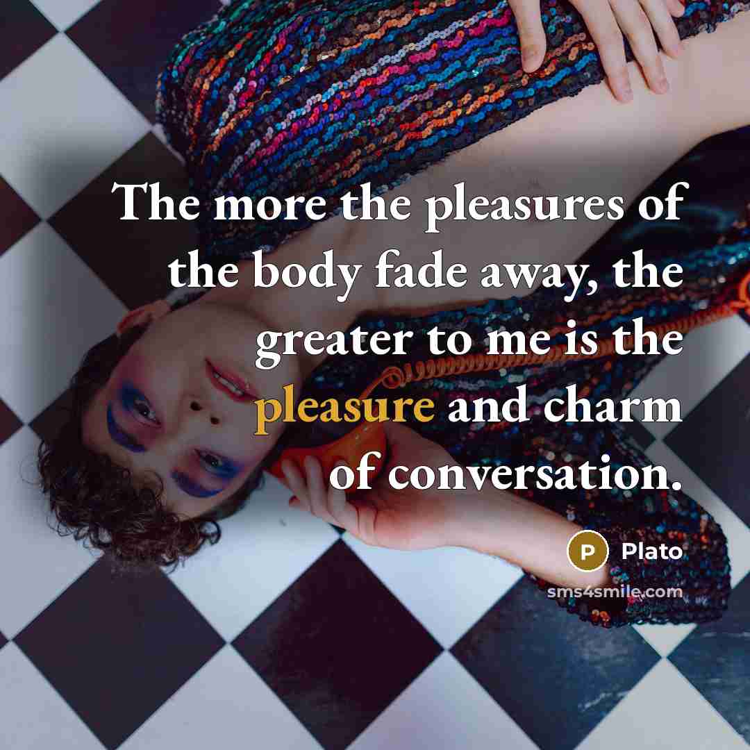 “The more the pleasures of the body fade away, the…” quote by Plato