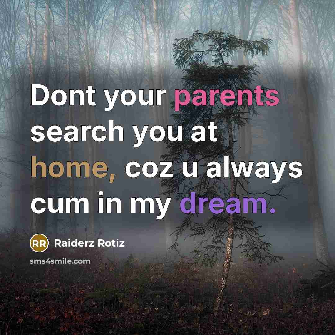 “Dont your parents search you at home, coz u always cum in my dream.” quote by Raiderz Rotiz