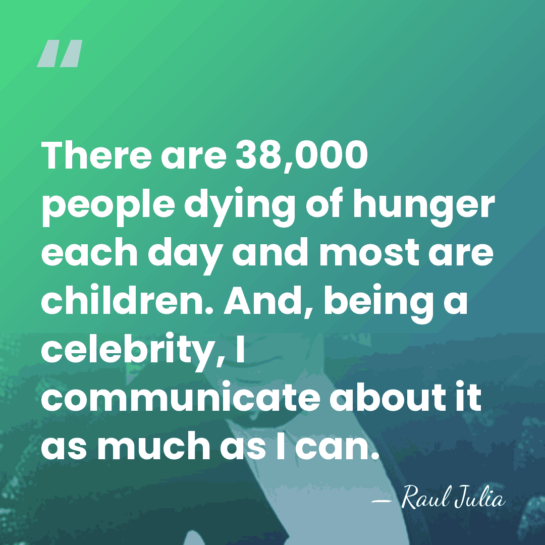 There are 38,000 people dying of hunger each day and most are&hellip; - Raul Julia