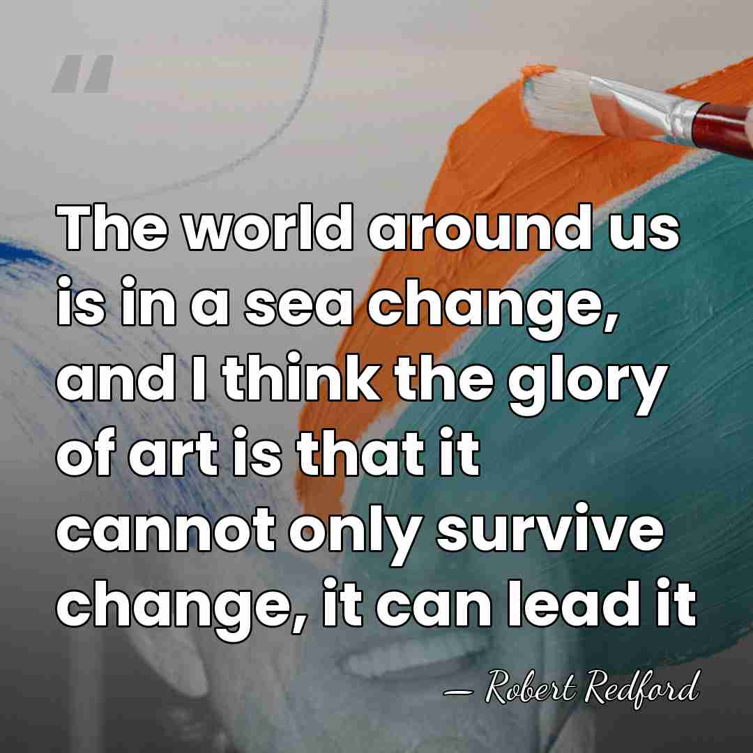 The world around us is in a sea change, and I think&hellip; - Robert Redford