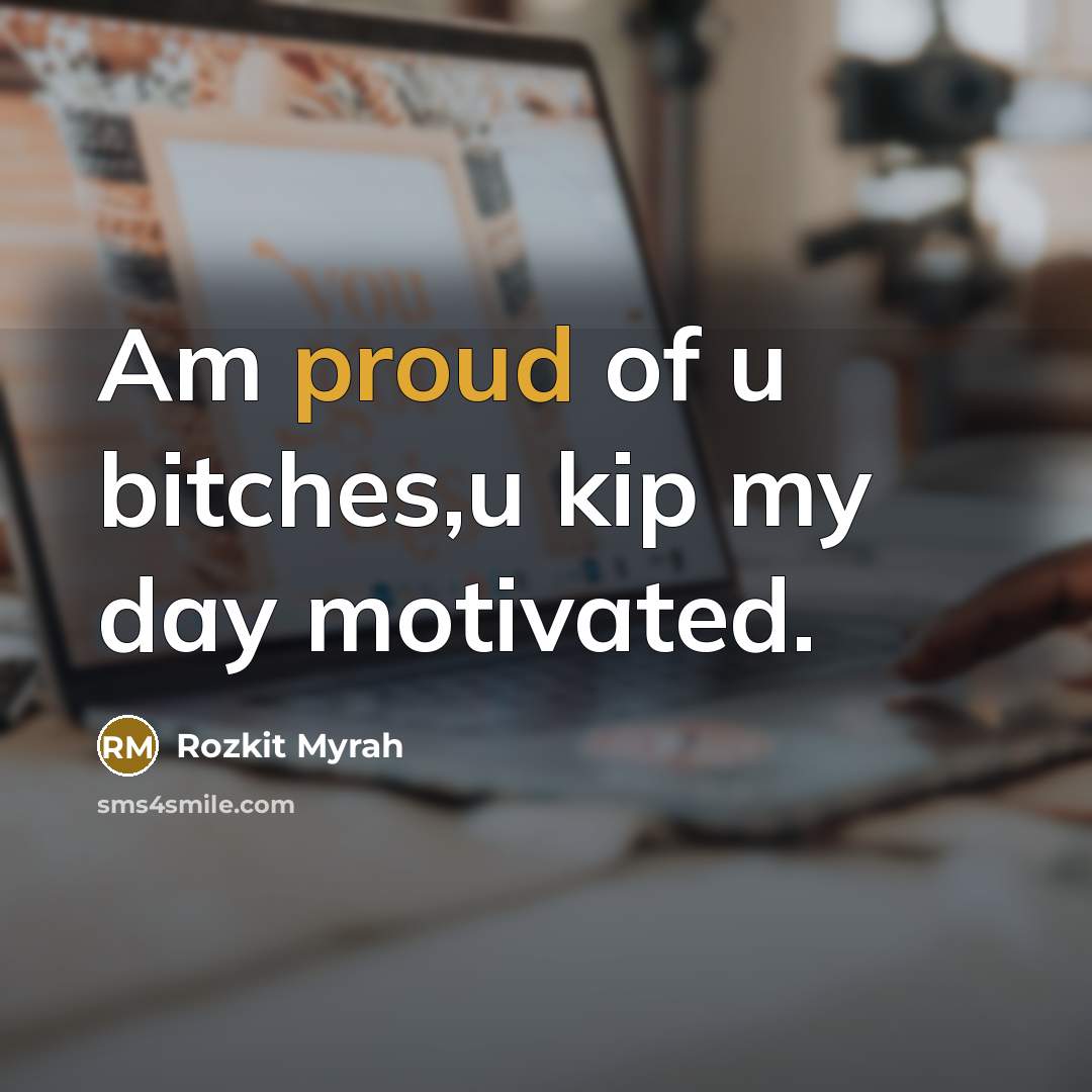 “Am proud of u bitches,u kip my day motivated.…” quote by Rozkit Myrah