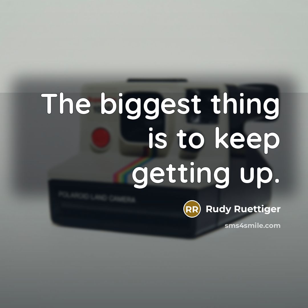 “The biggest thing is to keep getting up.…” quote by Rudy Ruettiger