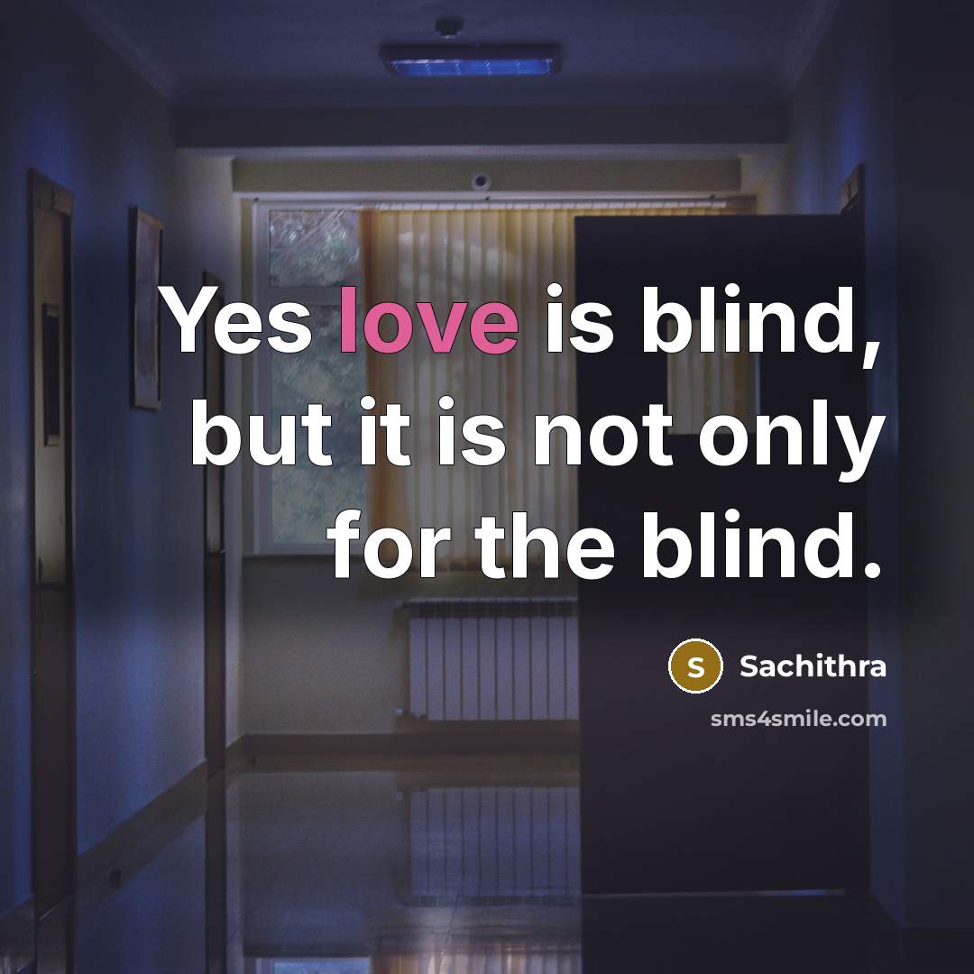 “Yes love is blind, but it is not only for the blind.” quote by Sachithra