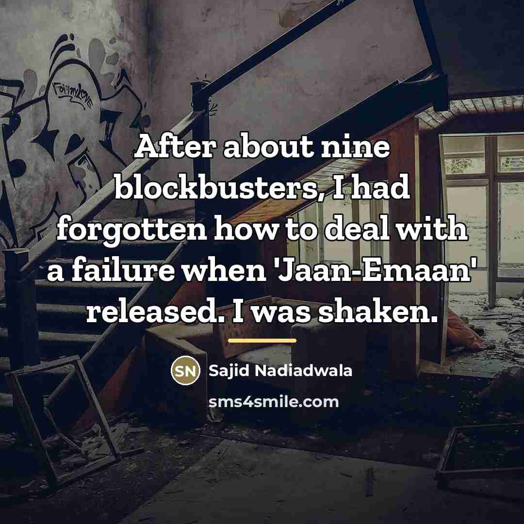 “After about nine blockbusters, I had forgotten how to deal…” quote by Sajid Nadiadwala