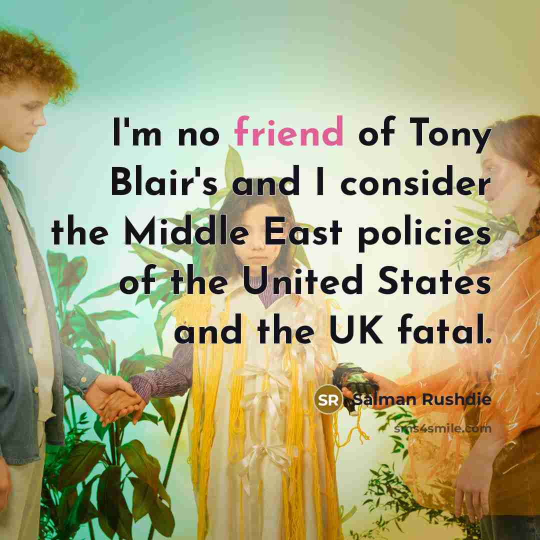 “I'm no friend of Tony Blair's and I consider the…” quote by Salman Rushdie
