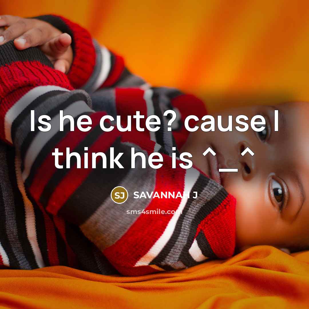 “Is he cute? cause I think he is ^_^…” quote by Savannah J