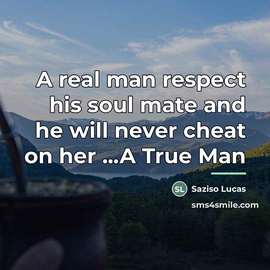 “A real man respect his soul mate and he will…” quote by Saziso Lucas