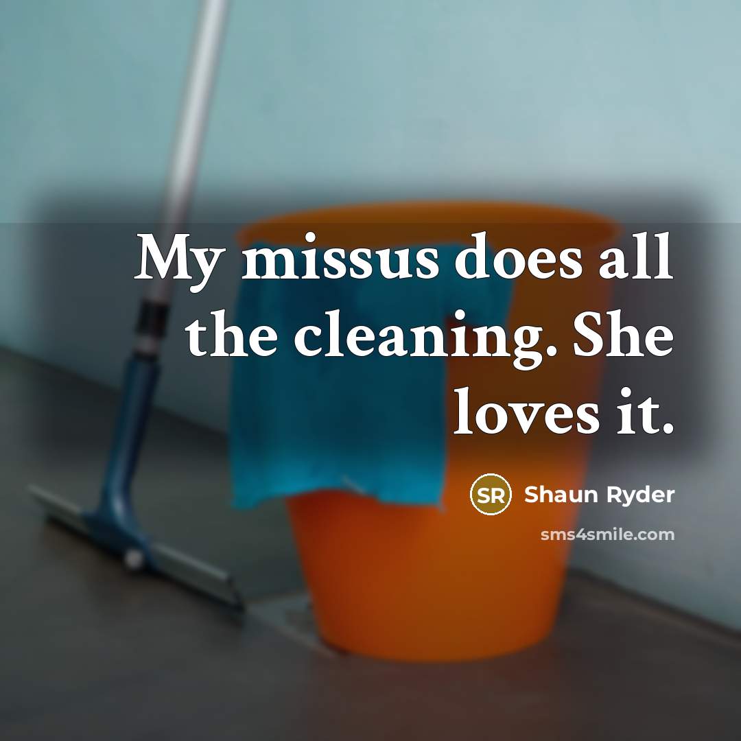 “My missus does all the cleaning. She loves it.…” quote by Shaun Ryder