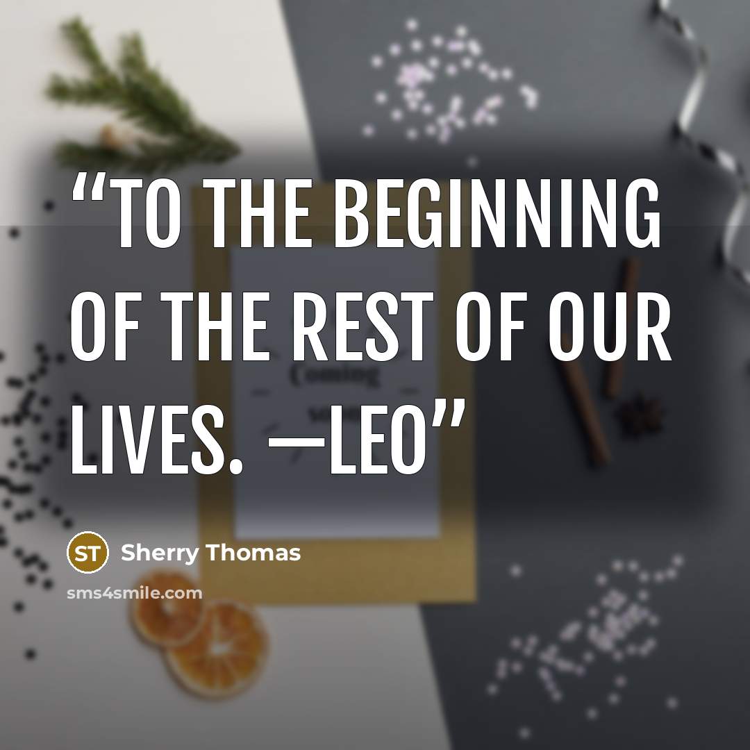“To the beginning of the rest of our lives. —Leo” quote by Sherry Thomas