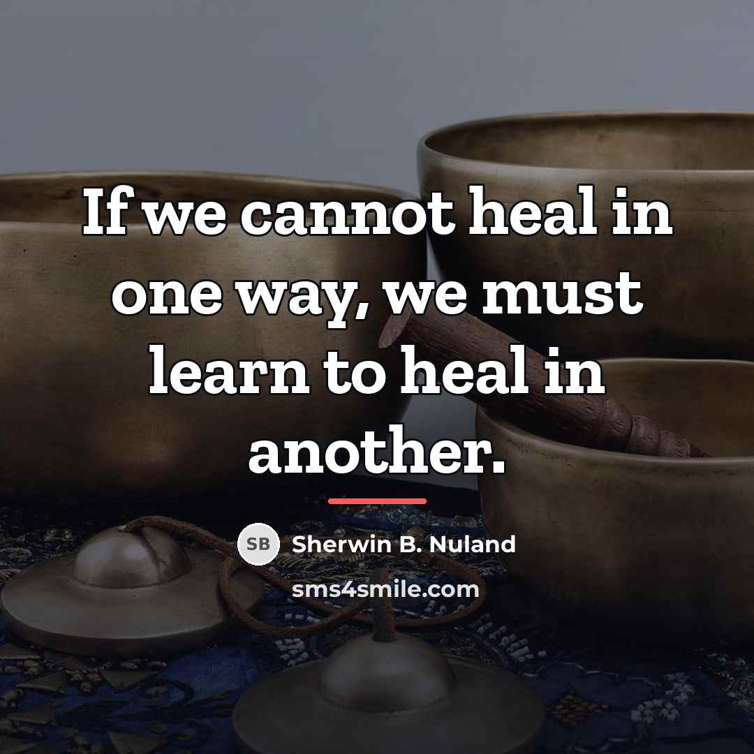“If we cannot heal in one way, we must learn…” quote by Sherwin B. Nuland