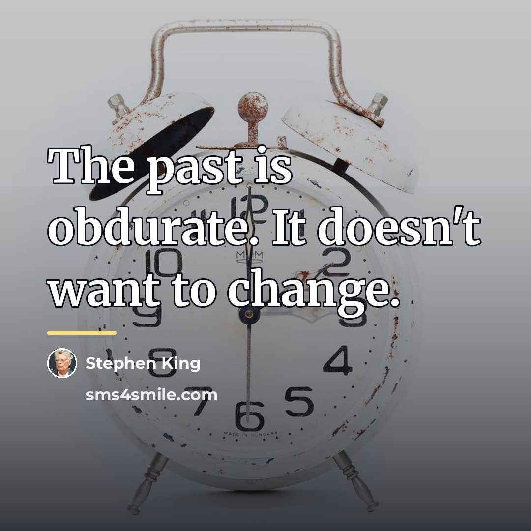 “The past is obdurate. It doesn't want to change.…” quote by Stephen King