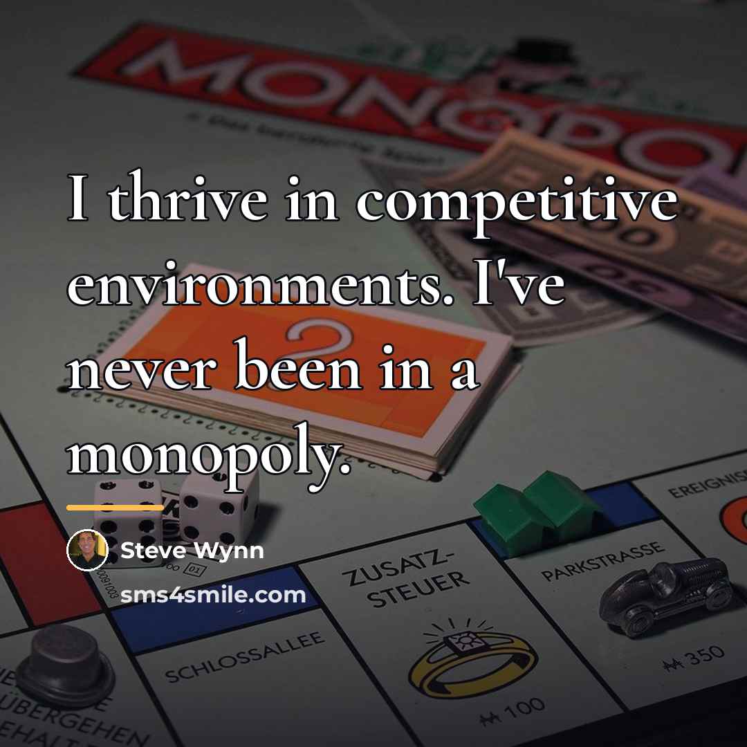 “I thrive in competitive environments. I've never been in a…” quote by Steve Wynn
