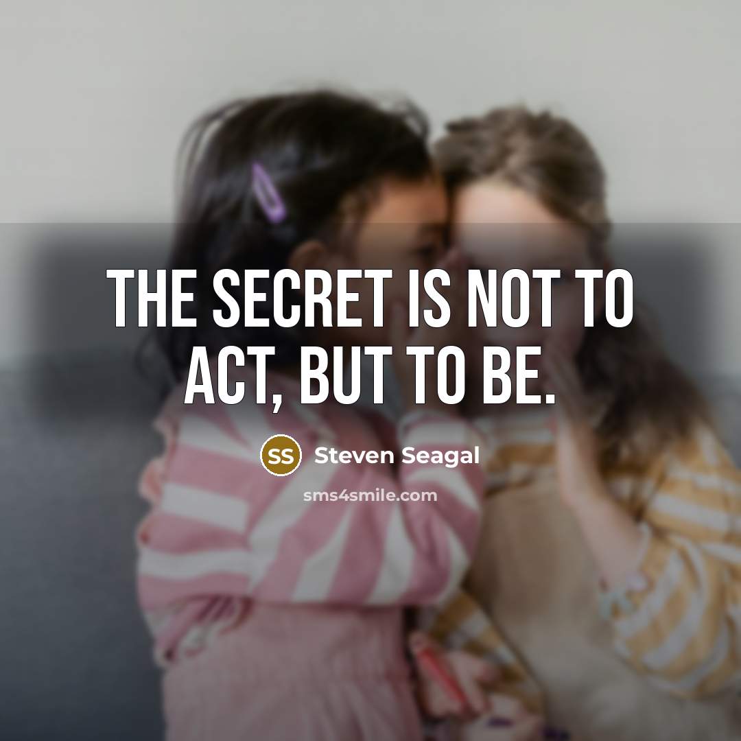 “The secret is not to act, but to be.…” quote by Steven Seagal