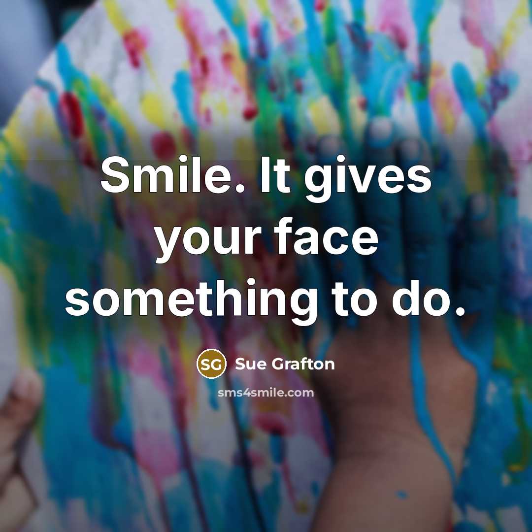 “Smile. It gives your face something to do.…” quote by Sue Grafton