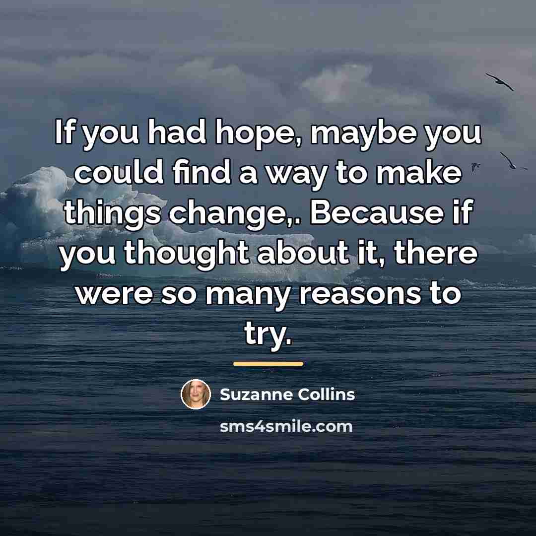 “If you had hope, maybe you could find a way…” quote by Suzanne Collins