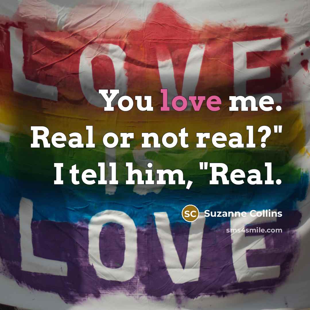 “You love me. Real or not real?" I tell him,…” quote by Suzanne Collins