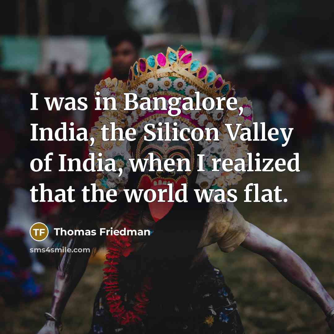 “I was in Bangalore, India, the Silicon Valley of India,…” quote by Thomas Friedman