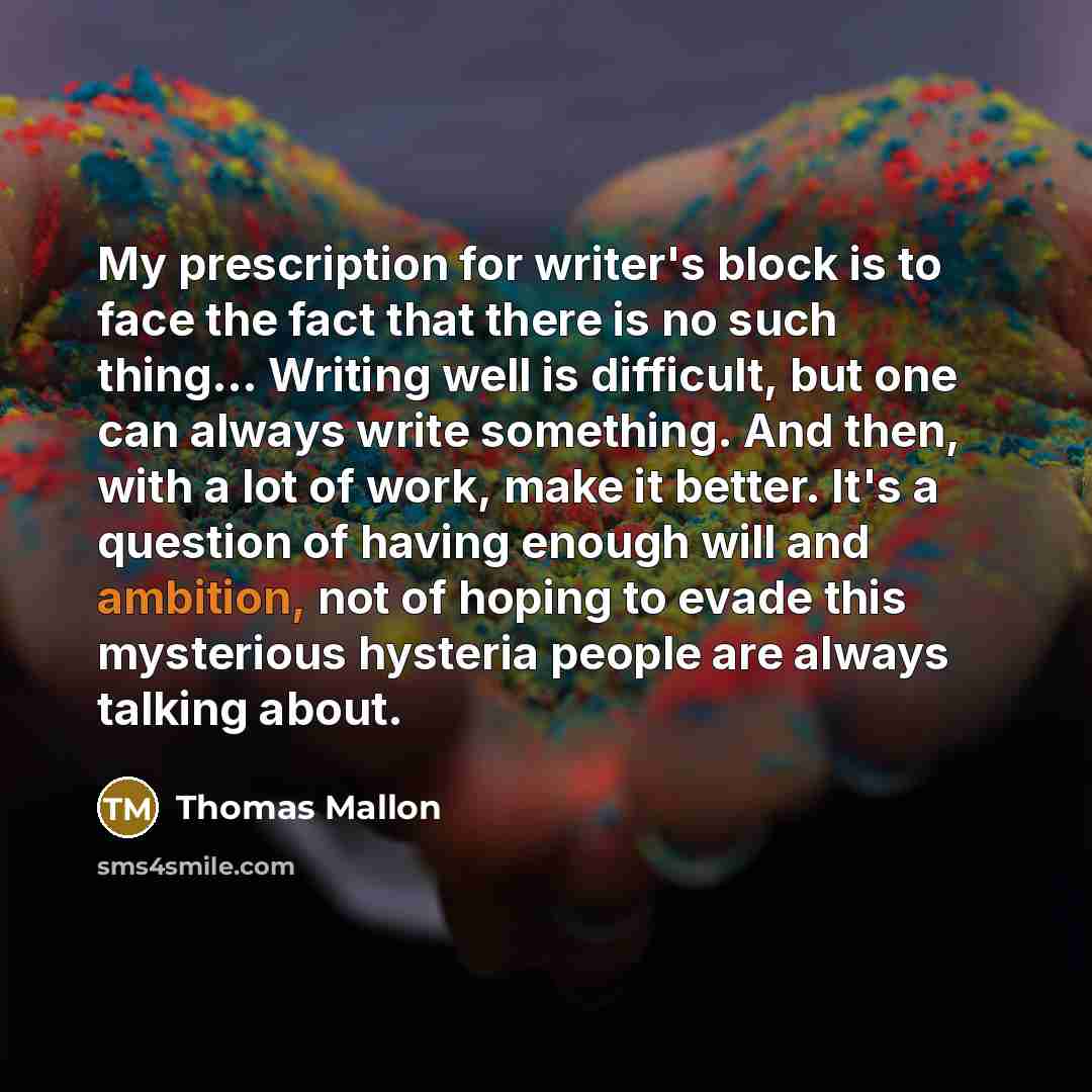 “My prescription for writer's block is to face the fact…” quote by Thomas Mallon