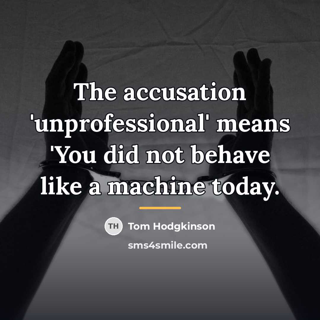 “The accusation 'unprofessional' means 'You did not behave like a…” quote by Tom Hodgkinson