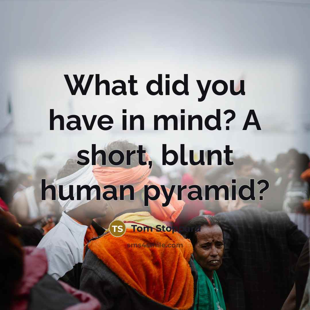 “What did you have in mind? A short, blunt human…” quote by Tom Stoppard