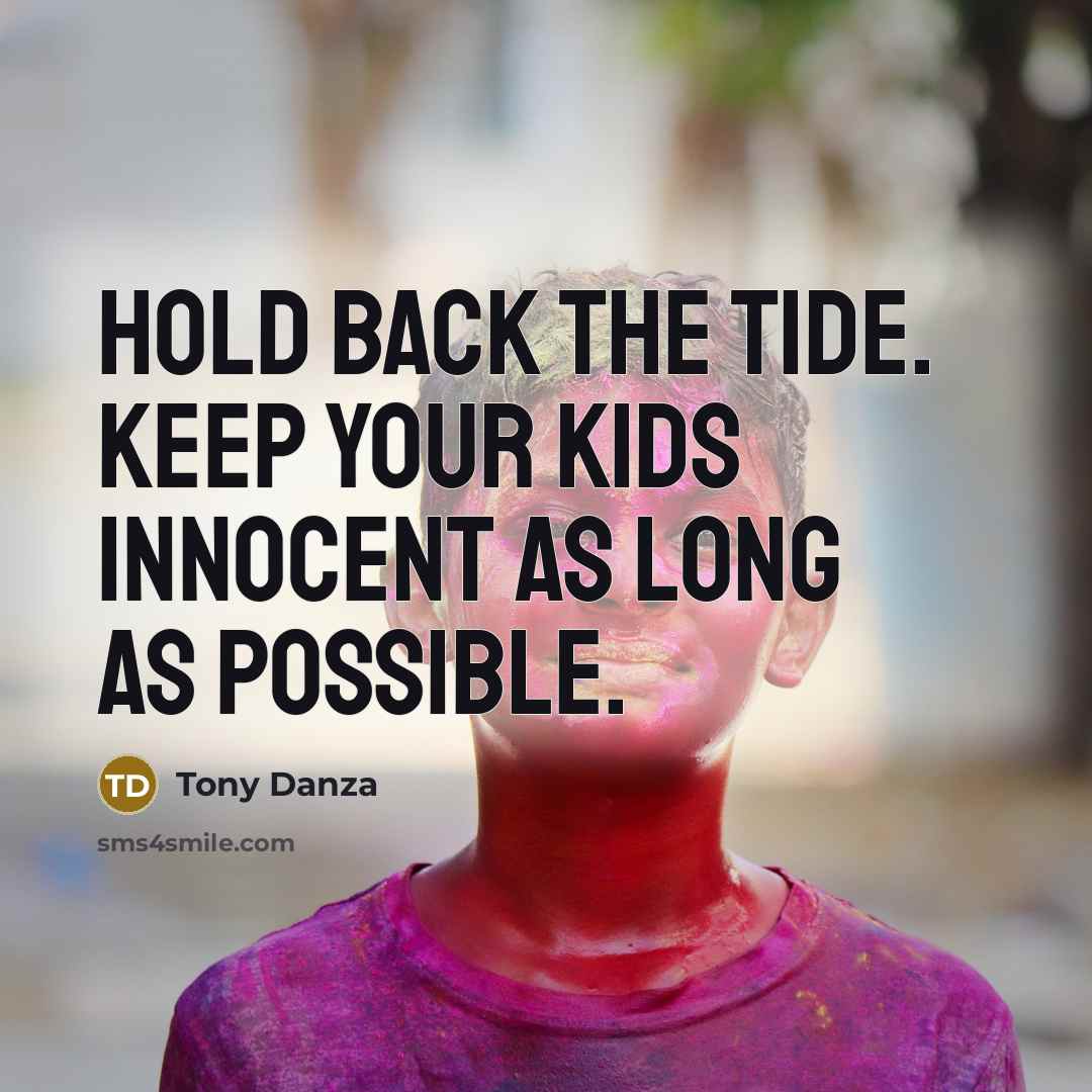 “Hold back the tide. Keep your kids innocent as long…” quote by Tony Danza
