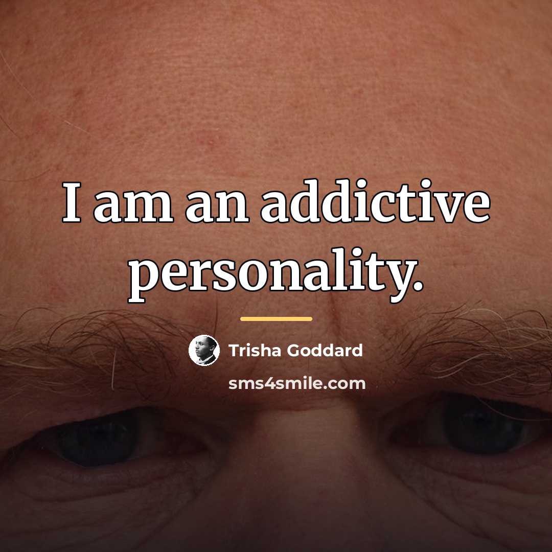“I am an addictive personality.…” quote by Trisha Goddard