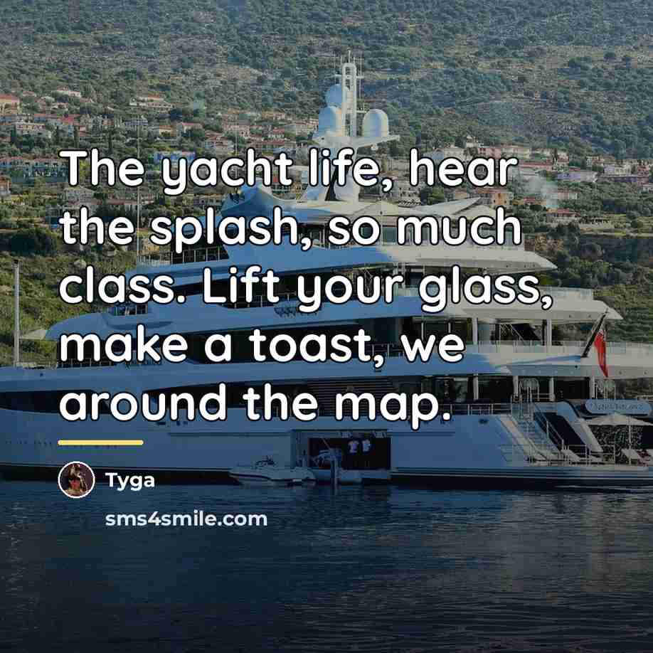“The yacht life, hear the splash, so much class. Lift…” quote by Tyga