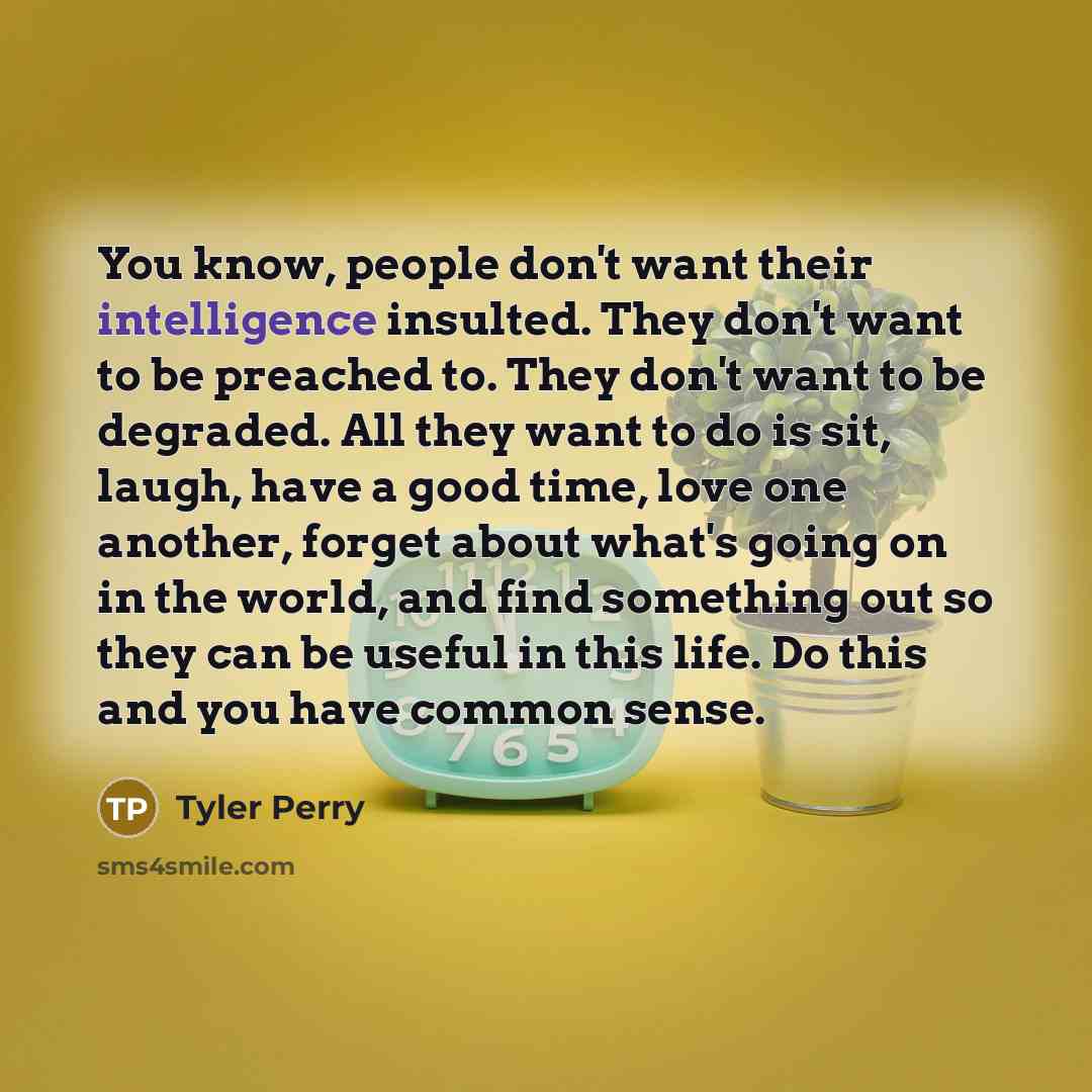“You know, people don't want their intelligence insulted. They don't…” quote by Tyler Perry