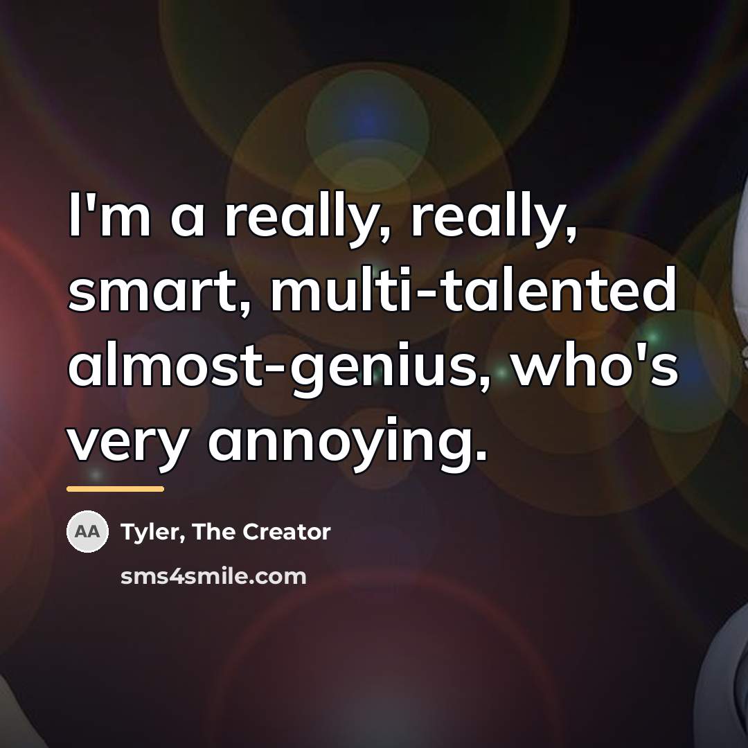 “I'm a really, really, smart, multi-talented almost-genius, who's very annoying.…” quote by Tyler, The Creator