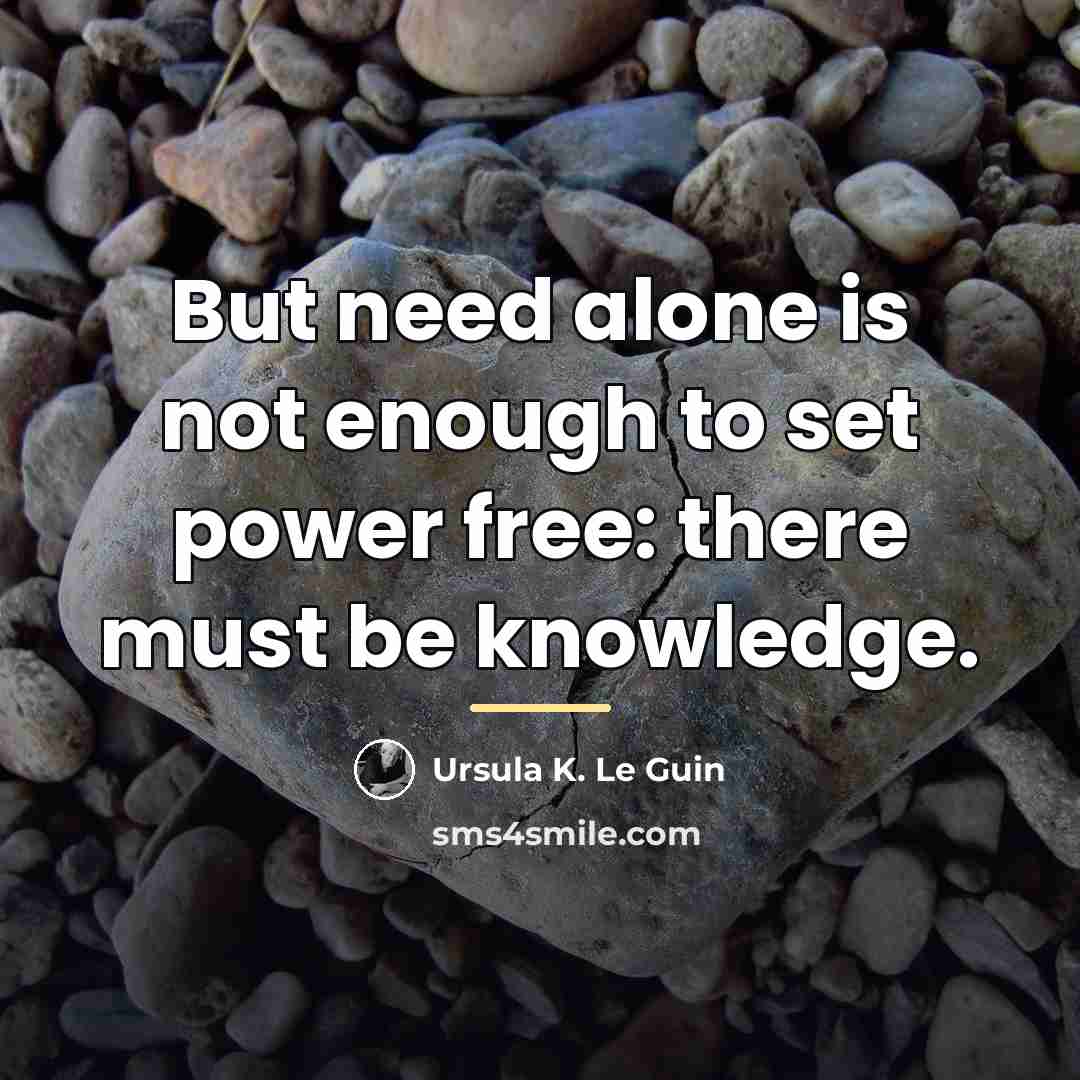 “But need alone is not enough to set power free:…” quote by Ursula K. Le Guin
