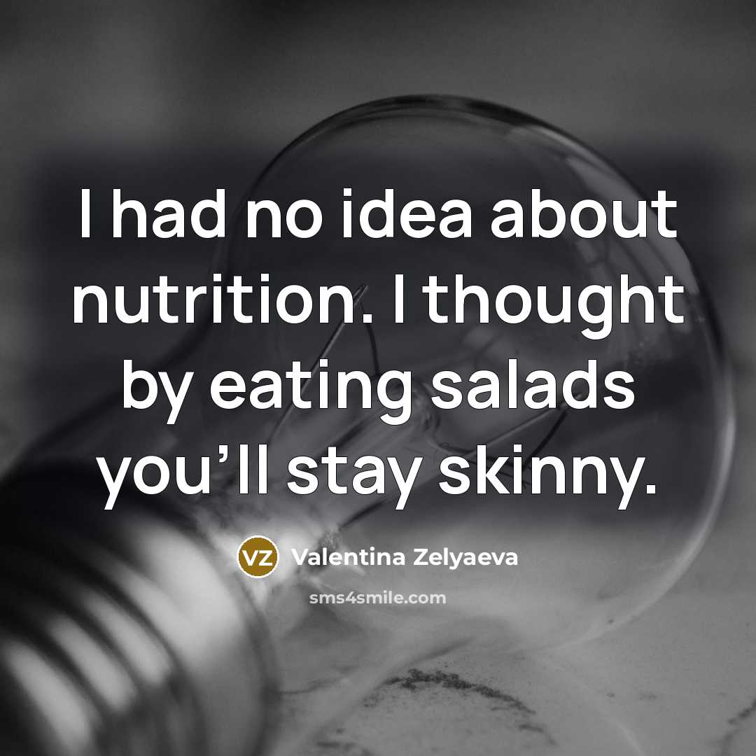 “I had no idea about nutrition. I thought by eating…” quote by Valentina Zelyaeva