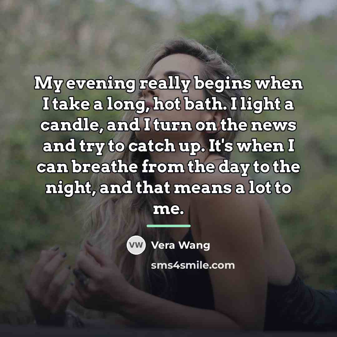 “My evening really begins when I take a long, hot…” quote by Vera Wang