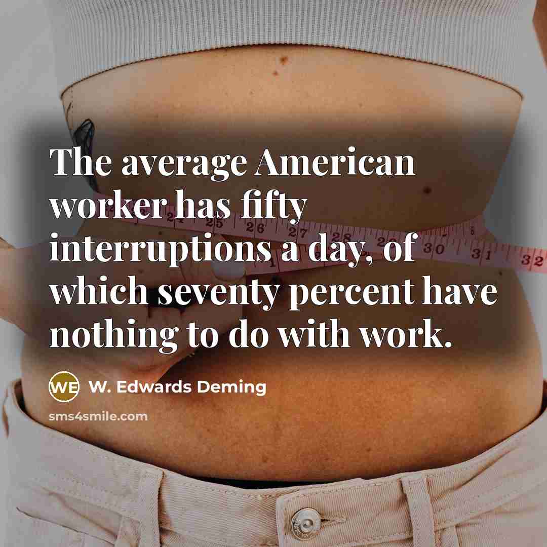 “The average American worker has fifty interruptions a day, of…” quote by W. Edwards Deming